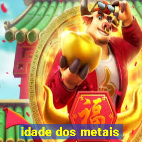 idade dos metais